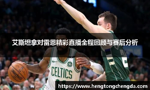 艾斯坦拿对雷恩精彩直播全程回顾与赛后分析