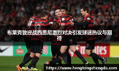 布莱克敦迎战西悉尼激烈对决引发球迷热议与期待